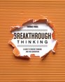 Breakthrough Thinking A Guide to Creative Thinking and Idea Generation