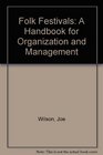 Folk Festivals A Handbook for Organization and Management