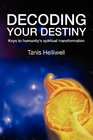 Decoding Your Destiny Keys to Humanity's Spiritual Transformation