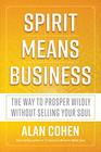 Spirit Means Business The Way to Prosper Wildly without Selling Your Soul