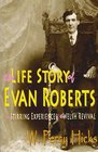 The Life Story of Evan Roberts and Stirring Experiences of the Welsh Revival