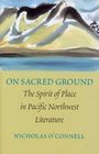 On Sacred Ground: The Spirit of Place in Pacific Northwest Literature