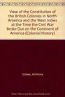 View of the Constitution of the British Colonies in North America and the West Indies at the Time the Civil War Broke Out on the Continent of America