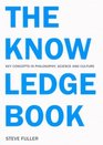 The Knowledge Book Key Concepts in Philosophy Science and Culture