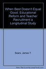 When Best Doesn't Equal Good Educational Reform and Teacher Recruitment a Longitudinal Study