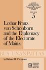 Lothar Franz von Schnborn and the Diplomacy of the Electorate of Mainz From the Treaty of Ryswick to the Outbreak of the War of the Spanish  Internationales D'Histoire Des Ides Minor