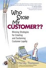 Who Stole My Customer Winning Strategies for Creating and Sustaining Customer Loyalty