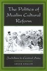 The Politics of Muslim Cultural Reform Jadidism in Central Asia