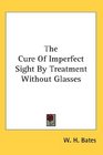 The Cure Of Imperfect Sight By Treatment Without Glasses