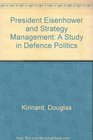President Eisenhower and Strategy Management A Study in Defence Politics