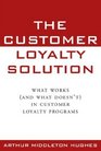 The Customer Loyalty Solution  What Works  in Customer Loyalty Programs