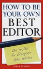 How to Be Your Own Best Editor  The Toolkit for Everyone Who Writes