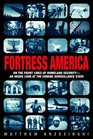 Fortress America  On the Frontlines of Homeland Security An Inside Look at the Coming Surveillance State