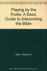 Playing by the Rules  A Basic Guide to Interpreting the Bible