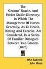 The Grooms' Oracle And Pocket StableDirectory In Which The Management Of Horses Generally As To Health Dieting And Exercise Are Considered In A  Familiar Dialogues Between Two Grooms