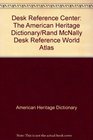 Desk Reference Center The American Heritage Dictionary/Rand McNally Desk Reference World Atlas