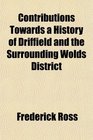 Contributions Towards a History of Driffield and the Surrounding Wolds District