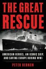 The Great Rescue American Heroes an Iconic Ship and the Race to Save Europe in WWI