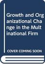 Growth and Organizational Change in the Multinational Firm