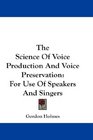 The Science Of Voice Production And Voice Preservation For Use Of Speakers And Singers