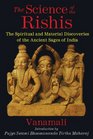 The Science of the Rishis The Spiritual and Material Discoveries of the Ancient Sages of India