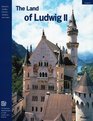 The Land of Ludwig II The Royal Castles and Residences in Upper Bavaria and Swabia