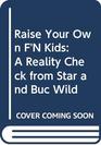 Raise Your Own FING Kids A Reality Check from Star and Buc Wild