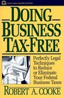 Doing Business TaxFree Perfectly Legal Techniques to Reduce or Eliminate Your Federal Business Taxes