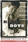 Real Boys Rescuing Our Sons From the Myths of Boyhood