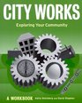 City Works Exploring Your Community A Workbook