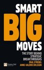 Smart Big Moves The secrets of successful strategic shifts