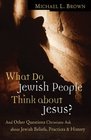 What Do Jewish People Think about Jesus And Other Questions Christians Ask about Jewish Beliefs Practices and History