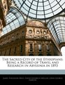 The Sacred City of the Ethiopians Being a Record of Travel and Research in Abyssinia in 1893