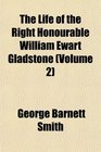 The Life of the Right Honourable William Ewart Gladstone