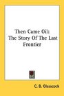 Then Came Oil The Story Of The Last Frontier