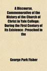 A Discourse Commemorative of the History of the Church of Christ in Yale College During the First Century of Its Existence Preached in the