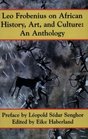 Leo Frobenius on African History Art and Culture An Anthology