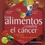 Los Alimentos Contra El Cancer/ Food to Fight Cancer La Prevencion Del Cancer a Traves De La Alimentacion