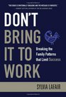 Don't Bring It to Work Breaking the Family Patterns That Limit Success