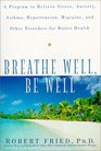 Breathe Well Be Well  A Program to Relieve Stress Anxiety Asthma Hypertension Migraine and Other Disorders for Better Health