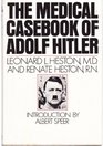 The Medical Casebook of Adolf Hitler His Illnesses Doctors and Drugs