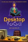 Desktop Yoga: The Anytime, Anywhere Relaxation Program for Office Slaves, Internet Addicts, and Stressed-Out Students