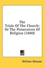 The Trials Of The Church Or The Persecutors Of Religion