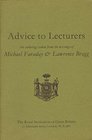 Advice to Lecturers An Anthology Taken from the Writings of Michael Faraday and Lawrence Bragg