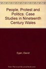People Protest and Politics Case Studies in Nineteenth Century Wales