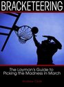 Bracketeering The Layman's Guide to Picking the Madness in March
