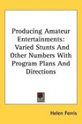 Producing Amateur Entertainments Varied Stunts And Other Numbers With Program Plans And Directions