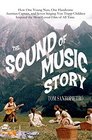 The Sound of Music Story How A Beguiling Young Novice A Handsome Austrian Captain and Ten Singing Von Trapp Children Inspired the Most Beloved Film of All Time