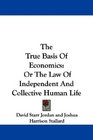 The True Basis Of Economics Or The Law Of Independent And Collective Human Life