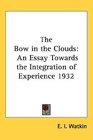 The Bow in the Clouds An Essay Towards the Integration of Experience 1932